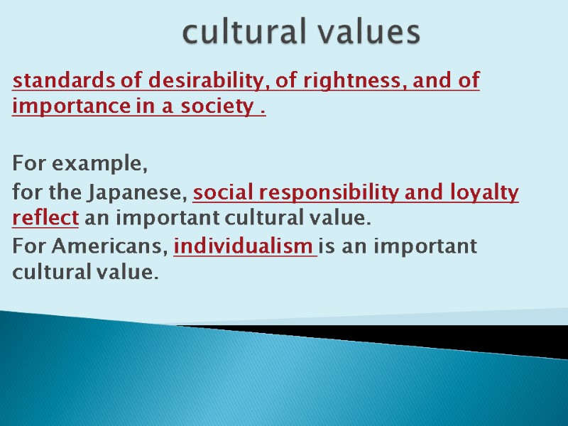 cultural values standards of desirability, of rightness, and of importance in a society .